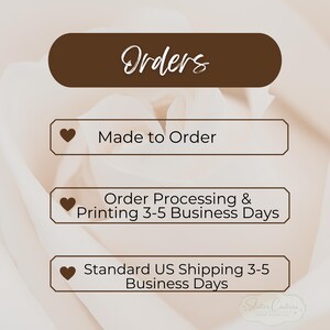 May include: A rectangular graphic with a dark brown header containing the white text Orders. Below are three dark brown outlined boxes, each with a heart icon, containing the text Made to Order, Order Processing & Printing 3-5 Business Days, and Standard US Shipping 3-5 Business Days.