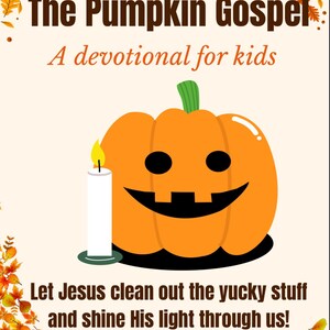 May include: An orange pumpkin with a smiling face and a green stem, next to a lit white candle. The text reads "The Pumpkin Gospel, A devotional for kids" and "Let Jesus clean out the yucky stuff and shine His light through us!"