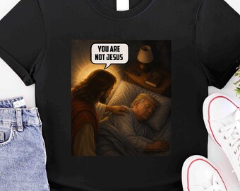 You Are Not Jesus Trump Shirt, Funny Anti Trump Meme Shirt, Trump is not Jesus Shirt
