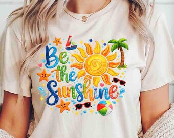 Be The Sunshine Shirt | Summer Graphic Tee | Colorful Beach Sun T-Shirt | Positive Vibes Summer Outfit | Unisex Casual Top