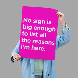 Good Trouble Protest Sign, No Sign Is Big Enough To List All The Reasons I&#39;m Here PRINTABLE Sign- Hot Pink