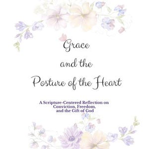 May include: A white background with floral watercolor illustrations in pastel colors, surrounding the text "Grace and the Posture of the Heart." The text below reads "A Scripture-Centered Reflection on Conviction, Freedom, and the Gift of God."