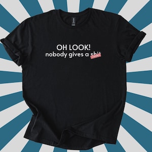 Mature Oh Look Nobody Gives a Sh*T Shirt, Funny Rude Humor Tee, Inappropriate Shirt, Adult Humor Gag Gift, Savage Clapback Shirt