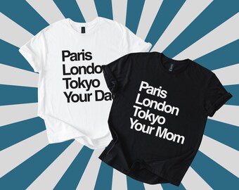 Paris London Tokyo Your Mom / Your Dad Shirt, Funny Graphic Tee, Sarcastic Travel Shirt, Adult Humor T-Shirt, Mature Funny Top