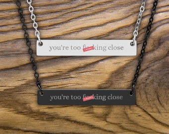 You're Too F*cking Close Engraved Necklace, Sarcastic Funny Rude Jewelry, Hypoallergenic Engraved Bar Necklace, Offensive Jewelry