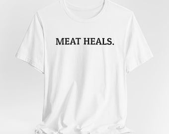 Meat Heals T-Shirt, Carnivore Diet Shirt, Keto Healing Tee, Zero Carb Animal Based Apparel, Bold Meat Lover Graphic, Kap Kreativ