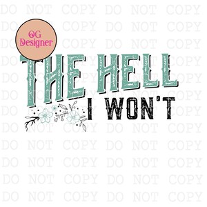 May include: A graphic design featuring the text THE HELL I WON'T in a distressed font. The words THE HELL are in a muted teal color, while I WON'T is in black. A small floral illustration with thin black lines and teal accents sits below.