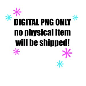 May include: A digital graphic featuring the black text "DIGITAL PNG ONLY no physical item will be shipped!" centered on a plain background. The text is surrounded by small, colorful star-shaped icons in shades of bright pink and light blue.