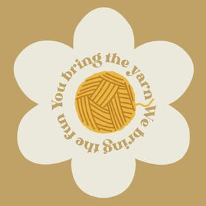 May include: A daisy-shaped graphic with a tan background. The daisy is off-white with a yellow yarn ball in the center. The text "You bring the fun, We bring the yarn" is in a circular pattern around the yarn ball.