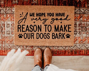 Funny Dog Doormat, Dog Mom Gift Mat, We Hope You Have A Good Reason To Make Our Dogs Bark, Pet Humor Welcome Mat, Dog Owner Gift