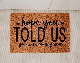 Hope You Told Us You Were Coming Over Welcome Mat, Sarcastic Entryway Decor Gift, Funny Doormat, Coming Over Joke, Home Humor, Funny Quote