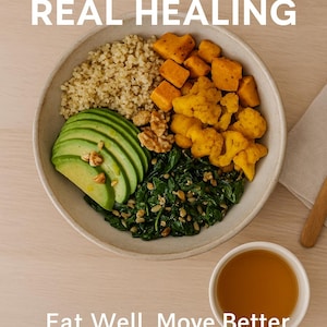 May include: A colourful and healthy meal bowl with avocado, grains, roasted vegetables, and spinach. A cup of tea is also present. The image includes the text "Real Food, Real Healing" and "Eat Well. Move Better. Live Long."