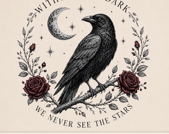 May include: A black and white illustration of a raven perched on a branch, surrounded by a circular wreath of dark red roses and leaves. Above the bird is a crescent moon and stars. The text reads, WITHOUT THE DARK WE NEVER SEE THE STARS.