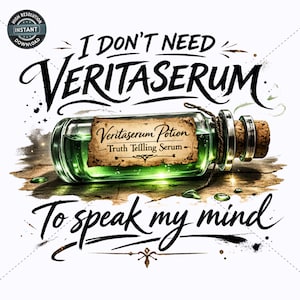 May include: A digital illustration of a glass bottle filled with green liquid, labeled "Veritaserum Potion - Truth Telling Serum." The text "I don't need Veritaserum to speak my mind" is written above and below the bottle in elegant script.