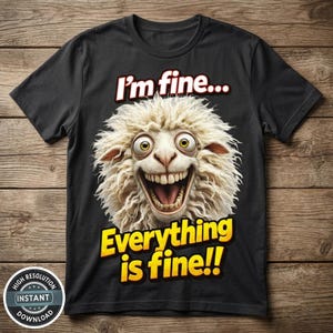 Pode incluir: Camiseta preta com um desenho animado de uma ovelha sorrindo. O texto "I'm fine... Everything is fine!!" está impresso acima e abaixo da ovelha em branco e amarelo. Um distintivo de download instantâneo de alta resolução está no canto inferior esquerdo.
