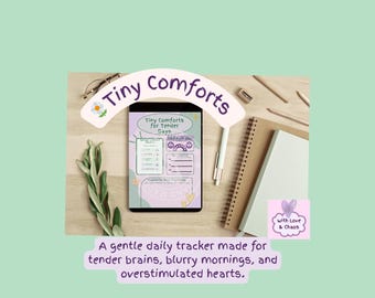 May include: A digital daily tracker on a tablet, with the text "Tiny Comforts for Tender Days". The image includes a notebook, pen, and sprig of greenery. The text at the bottom reads "A gentle daily tracker made for tender brains, blurry mornings, and overstimulated hearts."