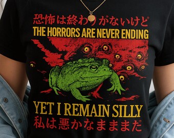 The Horrors Are Never Ending T-Shirt, Yet I Remain Silly Shirt, Funny Frog Meme Tee, Surreal Existential Tshirt, Weirdcore Frog Gift