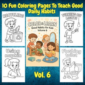 May include: A collection of coloring pages titled "10 Fun Coloring Pages To Teach Good Daily Habits." The pages feature illustrations of children demonstrating good habits like recycling, turning off lights, and using a napkin. The volume number is 6.