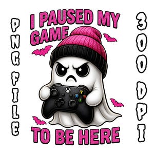 May include: A white ghost character wearing a pink and black beanie, holding a black game controller. The image includes the text "I PAUSED MY GAME TO BE HERE" in pink glitter lettering, along with pink bats and the words "PNG FILE" and "300 DPI".