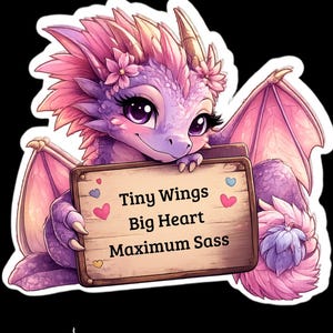 May include: A sticker featuring a purple and pink dragon with large eyes and floral accents on its head. The dragon holds a rectangular wooden sign with the text Tiny Wings Big Heart Maximum Sass, decorated with small colorful hearts on the edges.