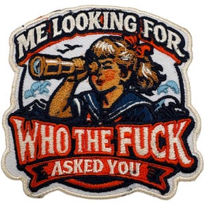 May include: Embroidered patch featuring a vintage illustration of a girl with a spyglass, framed by the text "ME LOOKING FOR" above and "WHO THE FUCK ASKED YOU" below. The design includes nautical elements and a red bow.