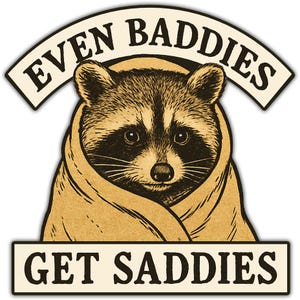 May include: A sticker with a raccoon illustration, wrapped in a blanket. The text "EVEN BADDIES" arches above the raccoon, with "GET SADDIES" below, all in a vintage style, with a cream and brown color scheme.