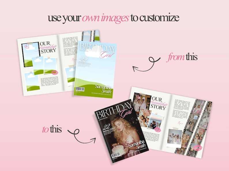 May include: Image showing a magazine layout with the text "OUR STORY" and "BIRTHDAY GIRL". The layout includes photos and text, with the words "use your own images to customize" and "from this to this".