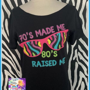 70's Made me 80's raised me tshirt S-3X 80s costume 80s party 80s vibes 80s theme 80s kid 80s cruise 80s bride