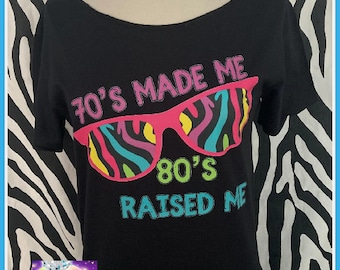 70s Made me 80s raised me tshirt 80s costume 80s party 80s vibes 80s theme