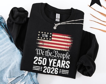 250th America Anniversary Shirt, US 250 Years Sweatshirt, We The People Shirt, Vintage Independence Day Hoodie, Patriotic Tee with USA Flag