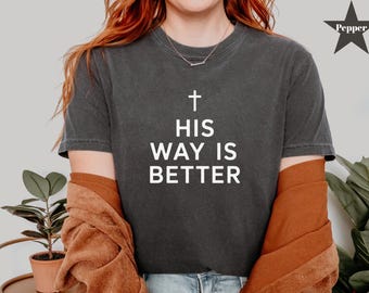 His Way Is Better Christian Shirt Comfort Colors Cute Christian Merch Jesus Shirt Minimalist Christian Faith Gift for Teen Christian Apparel