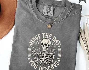 Kindness Gift, Sarcastic Shirts, Have The Day You Deserve Outfit, Motivational Skeleton TShirt, Inspirational Clothes, Positive Graphic Tees
