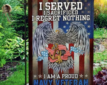 I Served I Sacrificed I Regret Nothing I Am A Proud Navy Veteran Garden Flag – US Navy Veteran House Flag