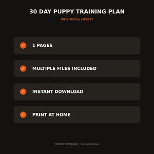 May include: A black digital document titled 30 DAY PUPPY TRAINING PLAN with the subtitle WHY YOU'LL LOVE IT. It lists four features: 1 PAGES, MULTIPLE FILES INCLUDED, INSTANT DOWNLOAD, and PRINT AT HOME, each marked with an orange checkmark.