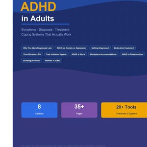 May include: A blue and purple guide titled "Understanding ADHD in Adults." The guide includes sections on symptoms, diagnosis, and treatment. It features information on topics like medication, relationships, and workplace accommodations. The guide has 8 sections, 35+ pages, and 20+ tools.