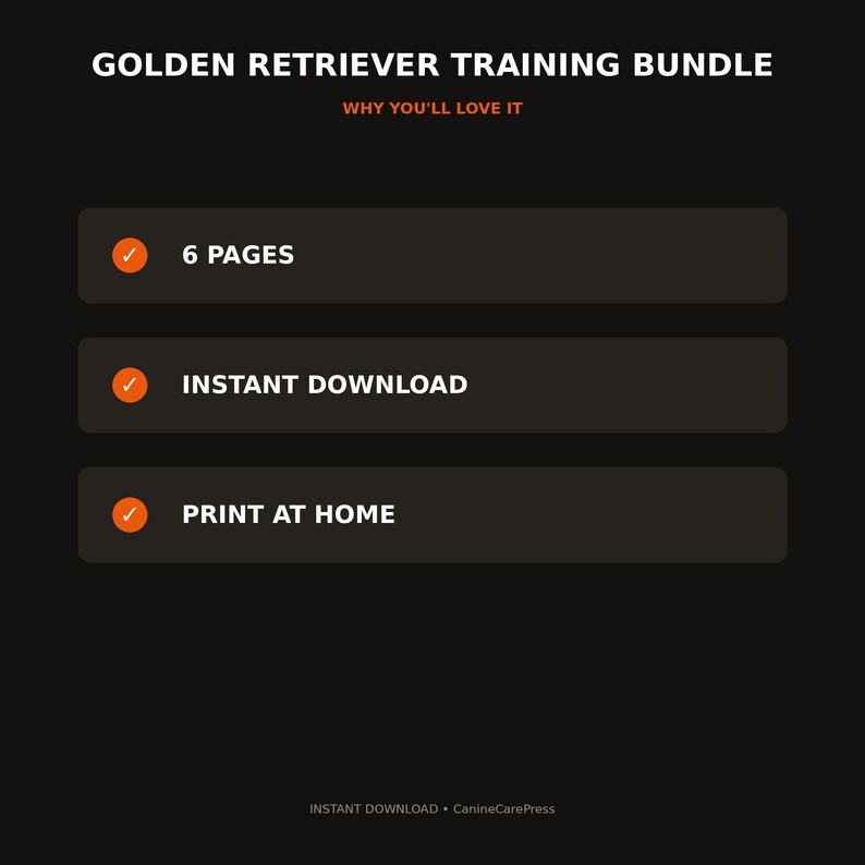 May include: A digital Golden Retriever training bundle on a black background. The text reads: GOLDEN RETRIEVER TRAINING BUNDLE, WHY YOU'LL LOVE IT, 6 PAGES, INSTANT DOWNLOAD, PRINT AT HOME, and CanineCarePress. Each feature has an orange checkmark.