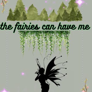 May include: A whimsical illustration featuring a silhouette of a fairy with large wings, set against a backdrop of green trees and hanging vines. The text "the fairies can have me" is displayed. Pink floral accents and a deer are in the corners.