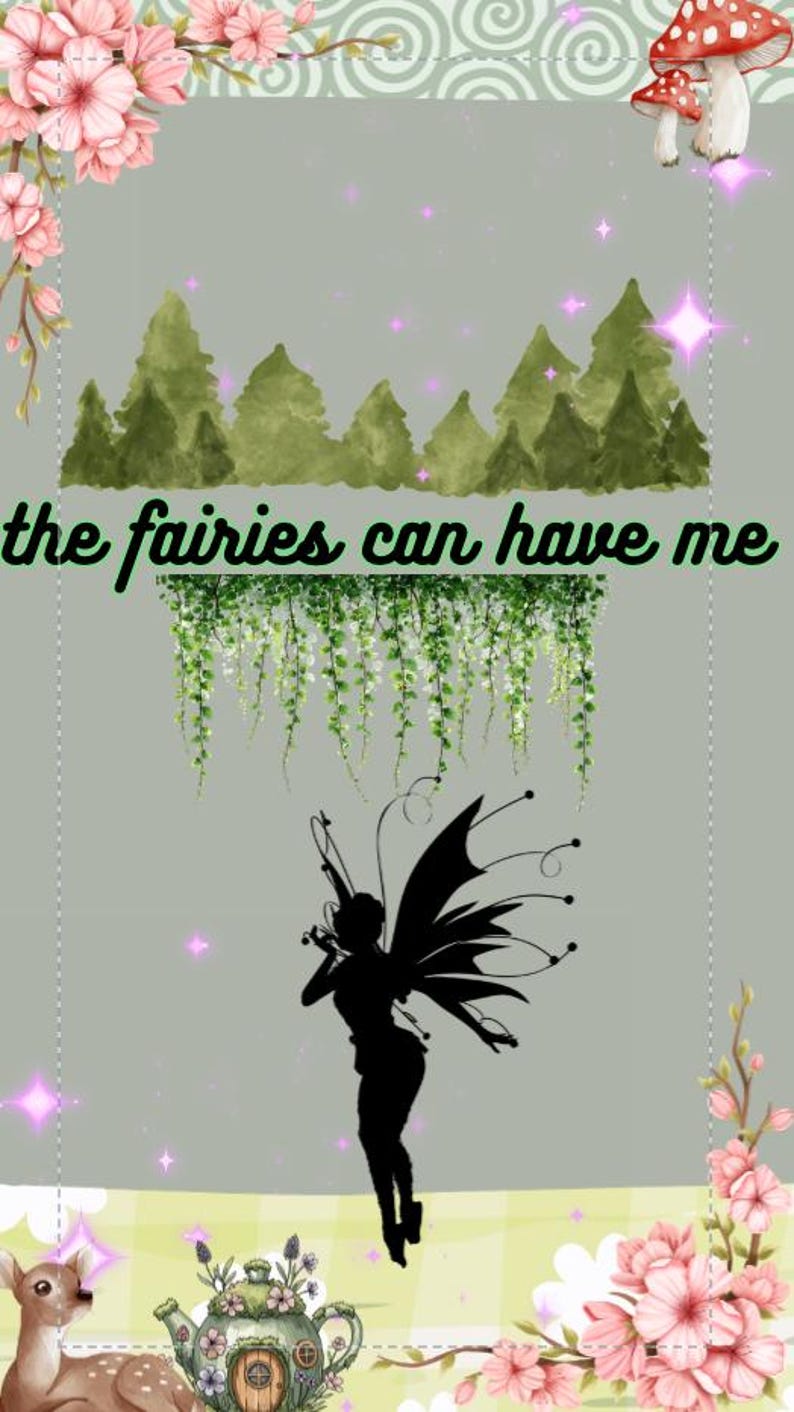 May include: A whimsical illustration featuring a silhouette of a fairy with large wings, set against a backdrop of green trees and hanging vines. The text "the fairies can have me" is displayed. Pink floral accents and a deer are in the corners.