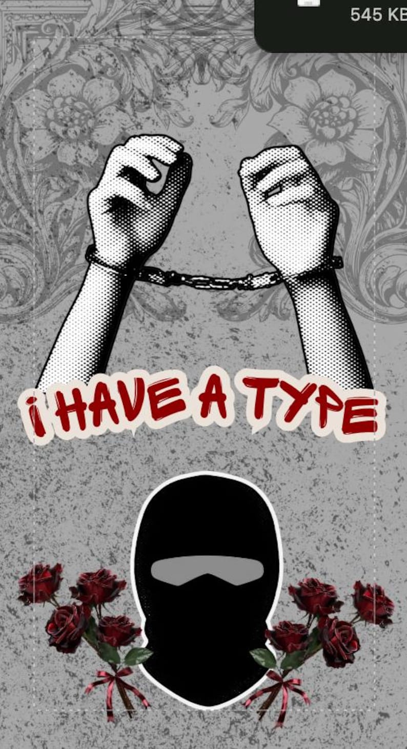 May include: Graphic design featuring hands in handcuffs, the text "I HAVE A TYPE", and a black balaclava with red roses. The design is set against a gray textured background with floral accents.