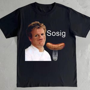 Gordon Ramsay Sosig Meme T-Shirt - Funny Chef Tee