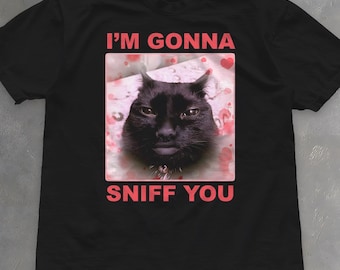 I'm Gonna Sniff You Shirt - Funny Black Cat Meme Tee - Gen Z T-Shirt