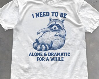 Funny Raccoon Graphic Tee: I Need to Be Alone & Dramatic