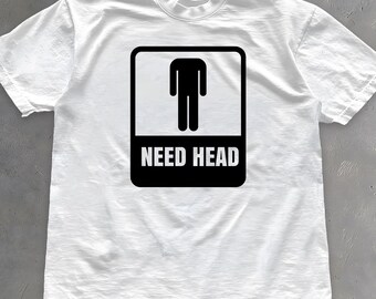 Need Head Shirt - Funny Adult Humor Graphic Tee - Dirty Joke Gift