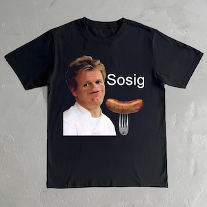 Gordon Ramsay Sosig Meme T-Shirt - Funny Chef Tee