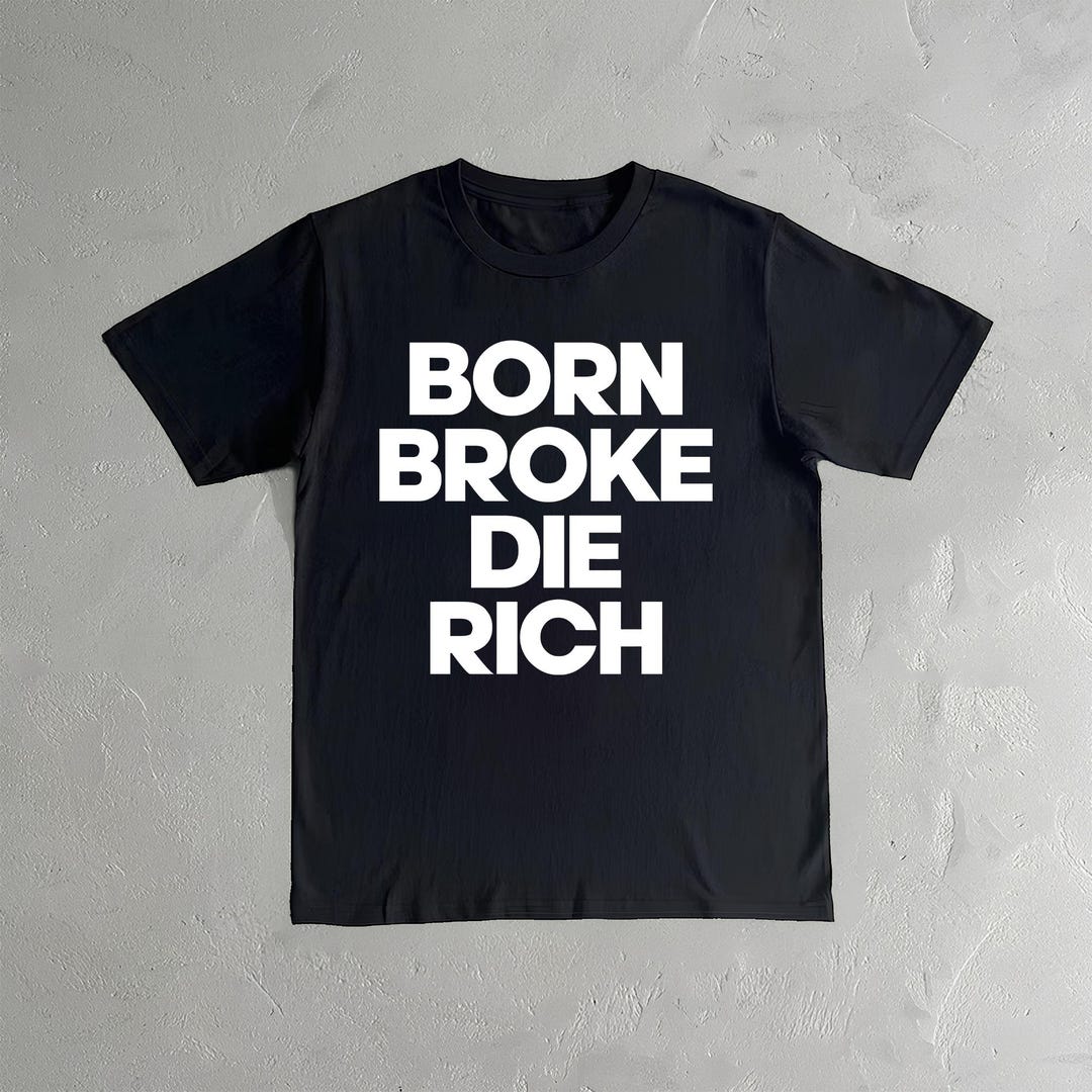 Born Broke Die Rich Graphic Tee: Streetwear Cotton T-shirt