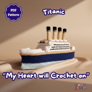 May include: A crocheted model of the Titanic, featuring white, navy blue, and tan colours. The word "Titanic" is displayed above the ship, with "My Heart will Crochet on" below. A PDF pattern is available.