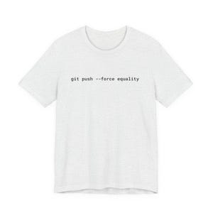 Git Push Force Equality Shirt | Coding Shirt Women | Developer Shirt | Women in Tech Tee | Programmer Shirt | STEM Feminist Shirt image 6