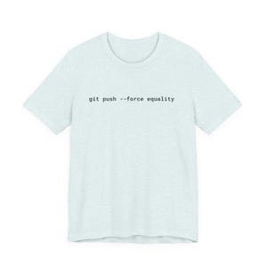 Git Push Force Equality Shirt | Coding Shirt Women | Developer Shirt | Women in Tech Tee | Programmer Shirt | STEM Feminist Shirt image 13