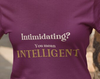 Intimidating? You Mean Intelligent T-shirt | Sarcastic Quote Tee