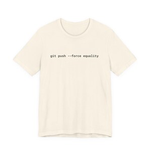 Git Push Force Equality Shirt | Coding Shirt Women | Developer Shirt | Women in Tech Tee | Programmer Shirt | STEM Feminist Shirt image 12